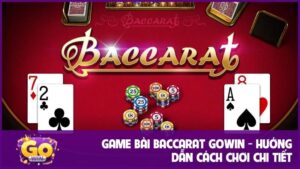 Game bài Baccarat GOWIN - Hướng dẫn cách chơi chi tiết