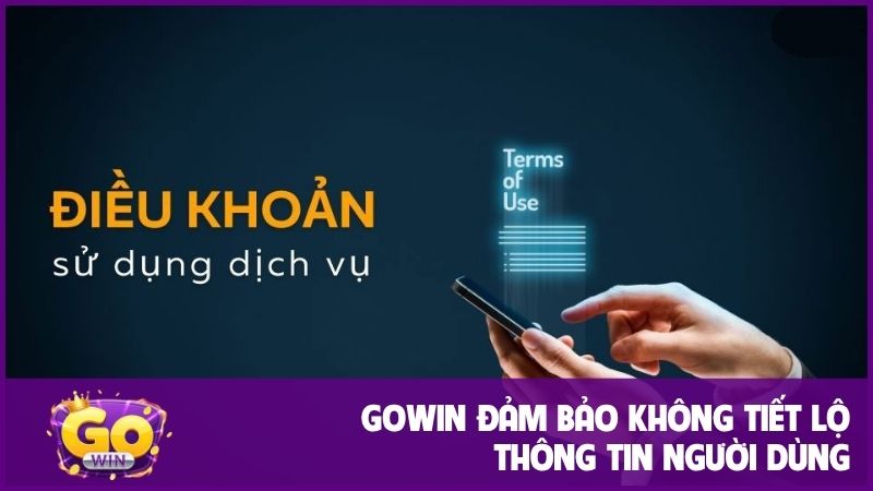 Điều khoản sử dụng GOWIN 2 GOWIN đảm bảo không tiết lộ thông tin người dùng trong bất kỳ trường hợp