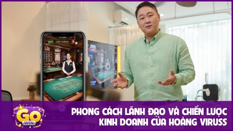 Hoàng Viruss: CEO & Tác giả kiến tạo GOWIN - Tầm nhìn và Dấu ấn trong ngành cá cược 2 Phong cách lãnh đạo và chiến lược kinh doanh của Hoàng Viruss